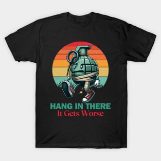 Hang In There It Gets Worse T-Shirt